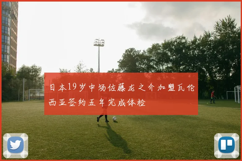 日本19岁中场佐藤龙之介加盟瓦伦西亚签约五年完成体检